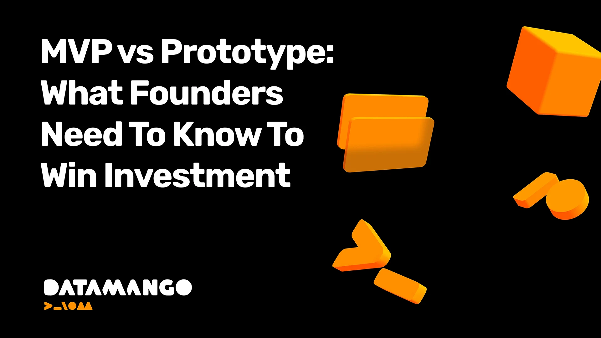 datamango-mvp-vs-prototype-what-founders-need-to-know-to-win-investment